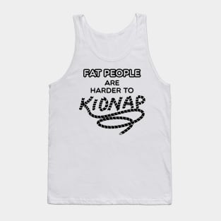 Fat People are Harder to Kidnap - Funny Weight Gifts Tank Top